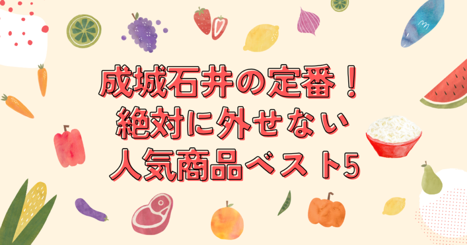 成城石井の定番！絶対に外せない人気商品ベスト5