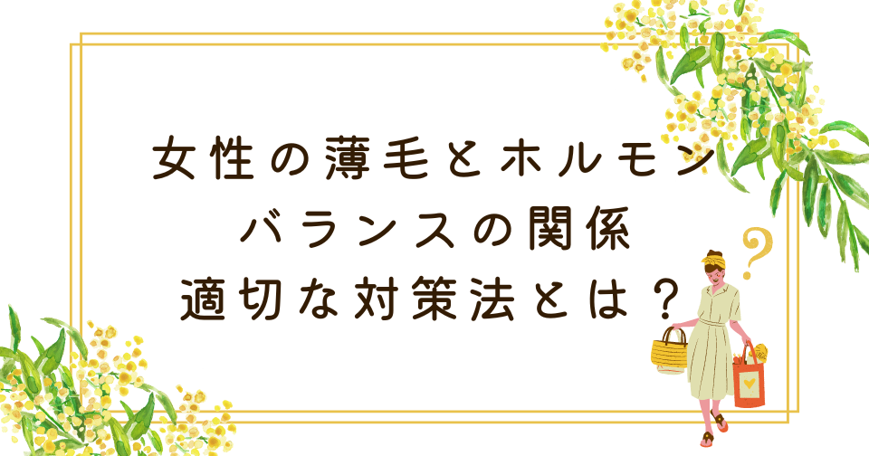 女性の薄毛とホルモンバランスの関係！適切な対策法とは？